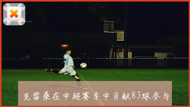 克雷桑在中超赛季中贡献83球参与度创历史新高
