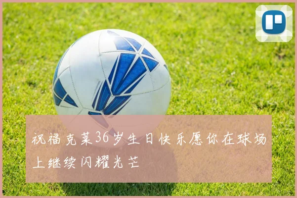 祝福克莱36岁生日快乐愿你在球场上继续闪耀光芒